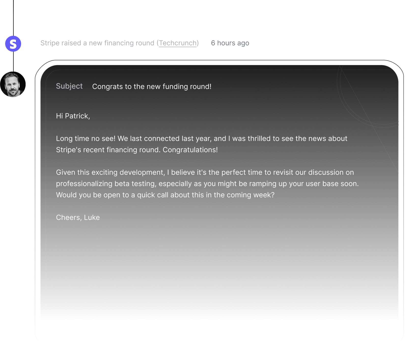 Screenshot of a sales outreach email triggered by a Stripe financing event. At the top, a notification shows Stripe raised a new financing round (Techcrunch) from 6 hours ago. Below is an email with the subject Congrats to the new funding round! addressed to Patrick. The message congratulates Stripe on their recent financing, mentions reconnecting after last year, and proposes a call about professionalizing beta testing as they scale their user base.